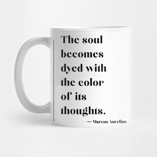 'The soul becomes dyed with the colour of its thoughts.' Marcus Aurelius Mug